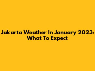 Jakarta Weather In January 2023: What To Expect