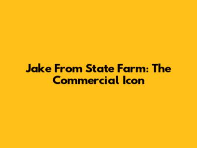 Jake From State Farm: The Commercial Icon