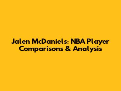 Jalen McDaniels: NBA Player Comparisons & Analysis