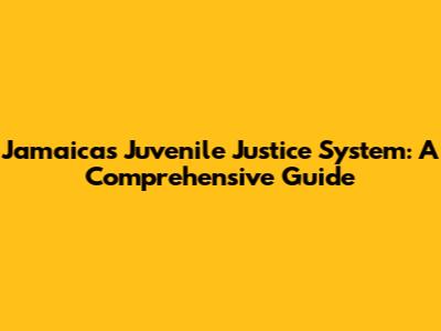 Jamaica's Juvenile Justice System: A Comprehensive Guide