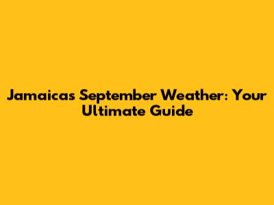 Jamaica's September Weather: Your Ultimate Guide