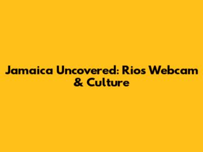 Jamaica Uncovered: Rios Webcam & Culture