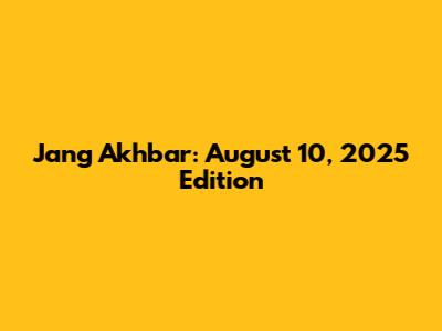 Jang Akhbar: August 10, 2025 Edition