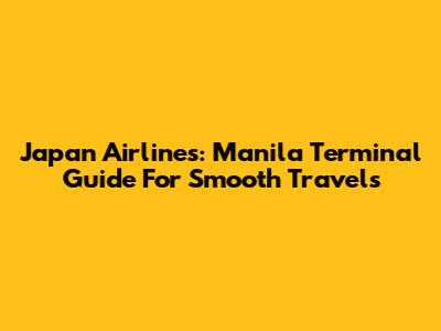 Japan Airlines: Manila Terminal Guide For Smooth Travels