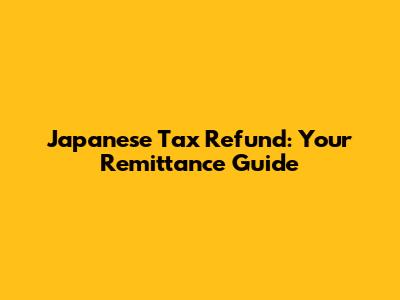 Japanese Tax Refund: Your Remittance Guide