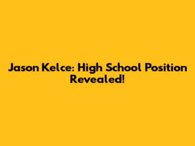 Jason Kelce: High School Position Revealed!
