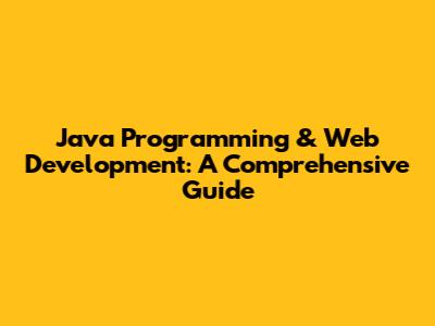 Java Programming & Web Development: A Comprehensive Guide