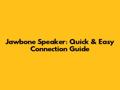 Jawbone Speaker: Quick & Easy Connection Guide