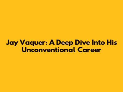 Jay Vaquer: A Deep Dive Into His Unconventional Career
