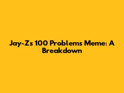 Jay-Z's 100 Problems Meme: A Breakdown