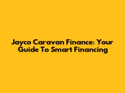 Jayco Caravan Finance: Your Guide To Smart Financing