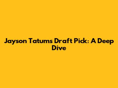 Jayson Tatum's Draft Pick: A Deep Dive