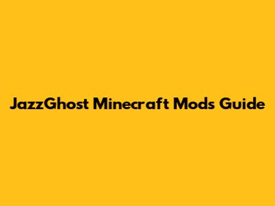 JazzGhost Minecraft Mods Guide