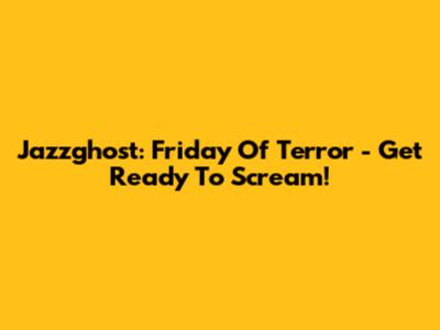 Jazzghost: Friday Of Terror - Get Ready To Scream!