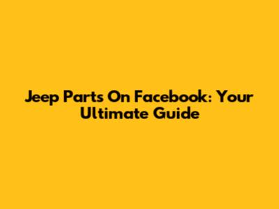 Jeep Parts On Facebook: Your Ultimate Guide