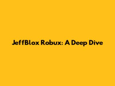 JeffBlox Robux: A Deep Dive