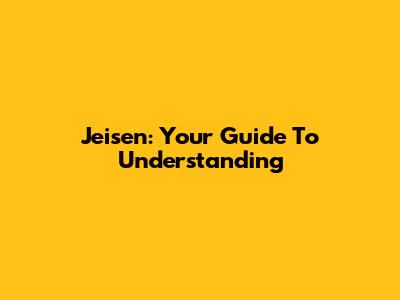 Jeisen: Your Guide To Understanding