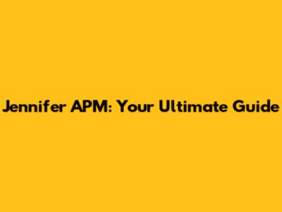 Jennifer APM: Your Ultimate Guide