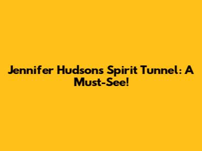 Jennifer Hudson's Spirit Tunnel: A Must-See!