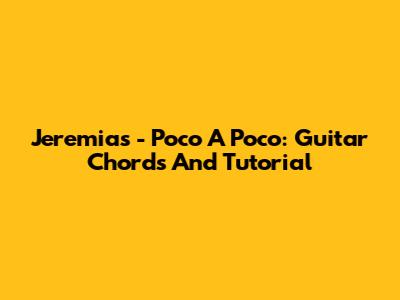Jeremias - Poco A Poco: Guitar Chords And Tutorial