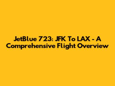 JetBlue 723: JFK To LAX - A Comprehensive Flight Overview