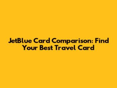 JetBlue Card Comparison: Find Your Best Travel Card