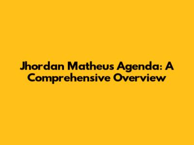 Jhordan Matheus' Agenda: A Comprehensive Overview