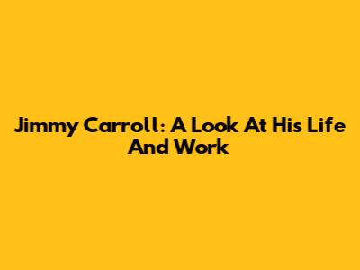 Jimmy Carroll: A Look At His Life And Work