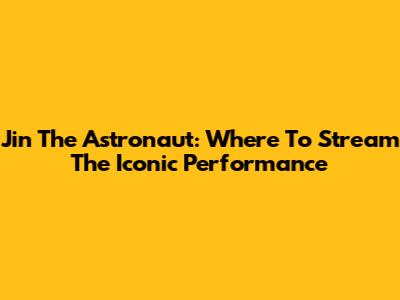 Jin The Astronaut: Where To Stream The Iconic Performance