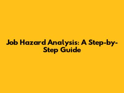 Job Hazard Analysis: A Step-by-Step Guide