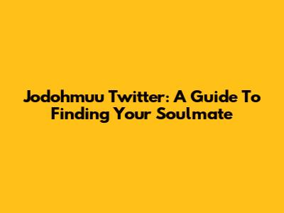 Jodohmuu Twitter: A Guide To Finding Your Soulmate
