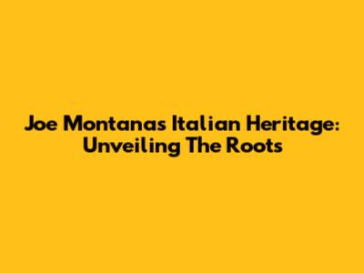 Joe Montana's Italian Heritage: Unveiling The Roots