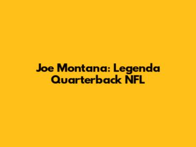 Joe Montana: Legenda Quarterback NFL