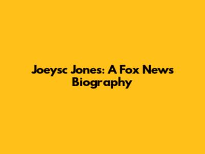 Joeysc Jones: A Fox News Biography