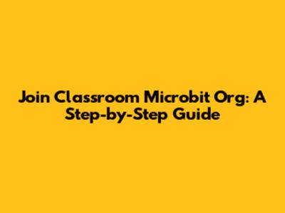 Join Classroom Microbit Org: A Step-by-Step Guide