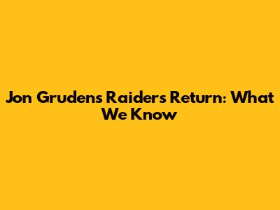 Jon Gruden's Raiders Return: What We Know