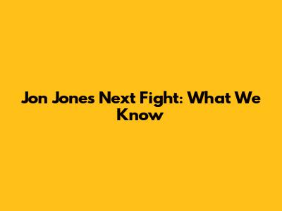 Jon Jones' Next Fight: What We Know