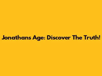 Jonathan's Age: Discover The Truth!