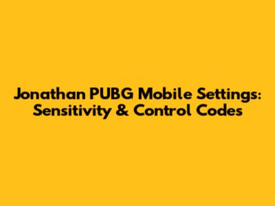 Jonathan PUBG Mobile Settings: Sensitivity & Control Codes
