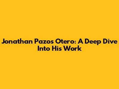 Jonathan Pazos Otero: A Deep Dive Into His Work