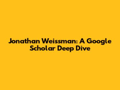 Jonathan Weissman: A Google Scholar Deep Dive
