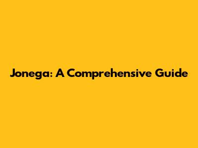 Jonega: A Comprehensive Guide