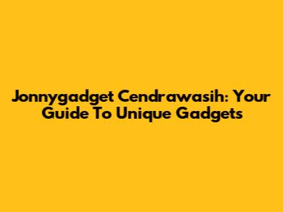 Jonnygadget Cendrawasih: Your Guide To Unique Gadgets