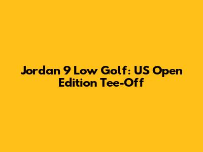 Jordan 9 Low Golf: US Open Edition Tee-Off