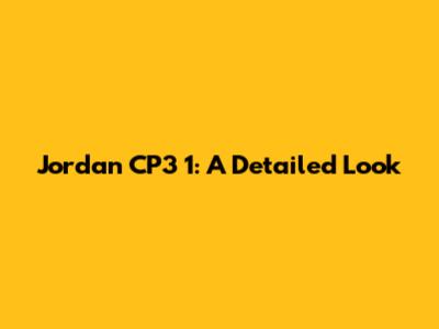 Jordan CP3 1: A Detailed Look