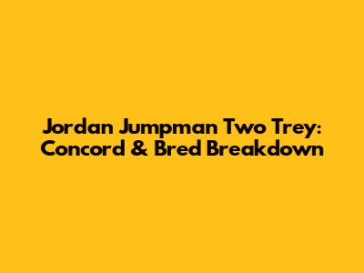 Jordan Jumpman Two Trey: Concord & Bred Breakdown
