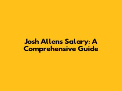Josh Allen's Salary: A Comprehensive Guide