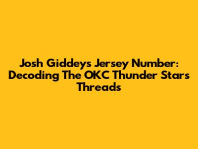 Josh Giddey's Jersey Number: Decoding The OKC Thunder Star's Threads