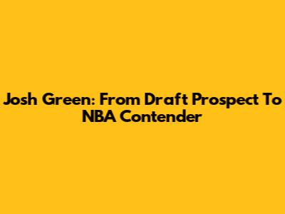 Josh Green: From Draft Prospect To NBA Contender