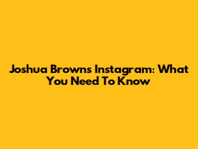 Joshua Brown's Instagram: What You Need To Know